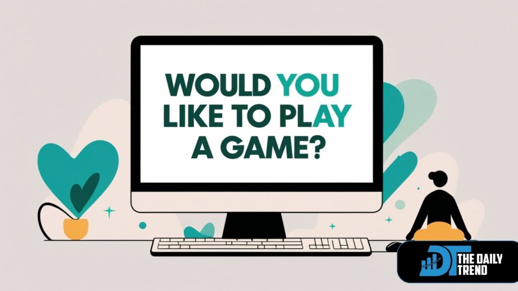 would you like to play a game