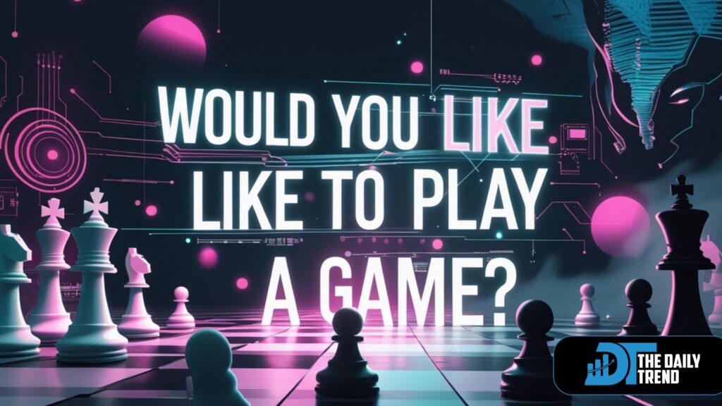 would you like to play a game